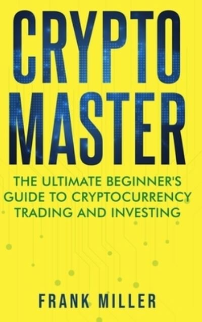 Crypto Master - Frank Miller - Bøger - Leverage Leap Pte Ltd - 9781957999036 - 2. april 2022