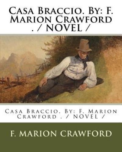 Casa Braccio. by - F Marion Crawford - Books - Createspace Independent Publishing Platf - 9781979159036 - October 26, 2017