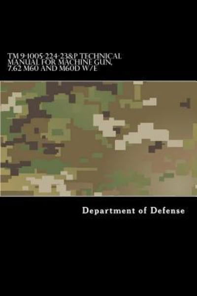 Cover for Department of Defense · TM 9-1005-224-23&amp;p Technical Manual for Machine Gun, 7.62 M60 and M60d W/E (Paperback Book) (2017)