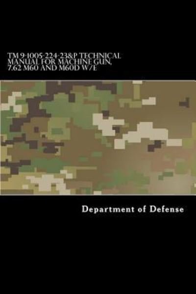 Cover for Department of Defense · TM 9-1005-224-23&amp;p Technical Manual for Machine Gun, 7.62 M60 and M60d W/E (Paperback Bog) (2017)