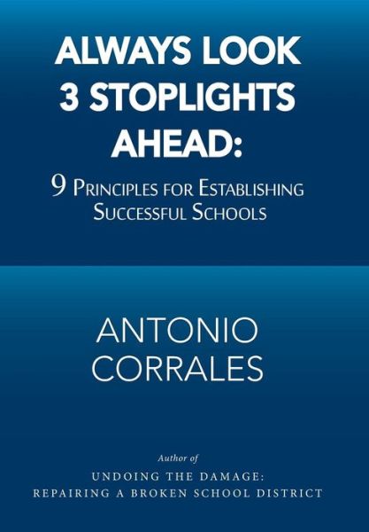 Cover for Antonio Corrales · Always Look 3 Stoplights Ahead: 9 Principles for Establishing Successful Schools (Hardcover Book) (2018)