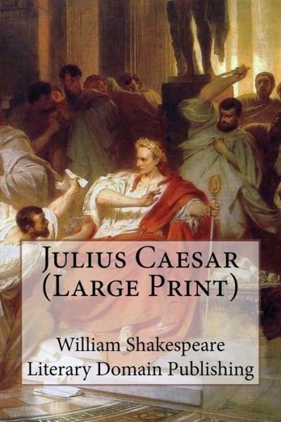 Julius Caesar (Large Print) - William Shakespeare - Kirjat - Createspace Independent Publishing Platf - 9781985750036 - tiistai 20. helmikuuta 2018