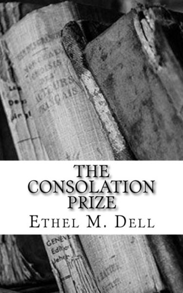 The Consolation Prize - Ethel M Dell - Books - Createspace Independent Publishing Platf - 9781986810036 - March 25, 2018