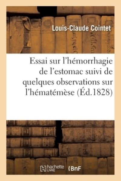 Cover for Cointet-L-C · Essai Sur l'Hemorrhagie de l'Estomac Suivi de Quelques Observations Sur l'Hematemese (Taschenbuch) (2017)