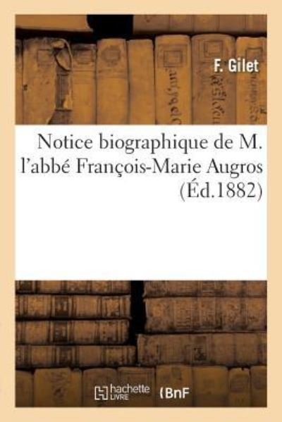Notice Biographique de M. l'Abbe Francois-Marie Augros - F Gilet - Books - Hachette Livre - BNF - 9782019959036 - March 1, 2018