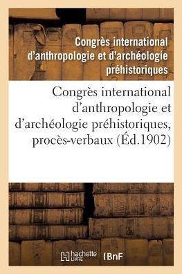 Congres International d'Anthropologie Et d'Archeologie Prehistoriques, 12e Session - Congres d'Anthropologie - Books - Hachette Livre - BNF - 9782019975036 - March 1, 2018