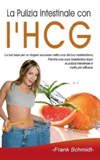 Cover for Frank Schmidt · La Pulizia Intestinale con l'HCG: La tua base per un doppio successo nella cura del tuo metabolismo. Perche una cura metabolica dopo la pulizia intestinale e molto piu efficace. (Paperback Bog) (2020)