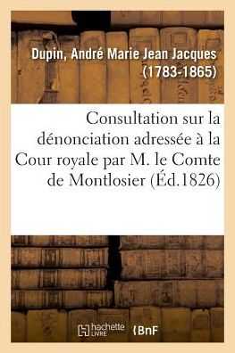 Cover for André-Marie-Jean-Jacques Dupin · Consultation Sur La Denonciation Adressee A La Cour Royale Par M. Le Comte de Montlosier (Pocketbok) (2018)