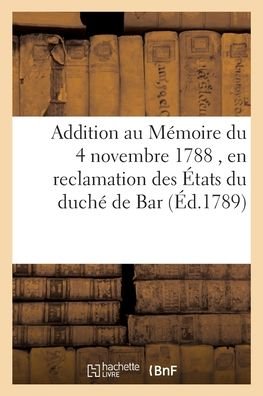 Cover for Collectif · Addition au Memoire du 4 novembre 1788, en reclamation des Etats du duche de Bar (Taschenbuch) (2021)