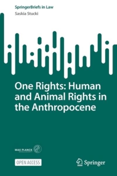 Saskia Stucki · One Rights: Human and Animal Rights in the Anthropocene - SpringerBriefs in Law (Paperback Book) [1st ed. 2023 edition] (2022)