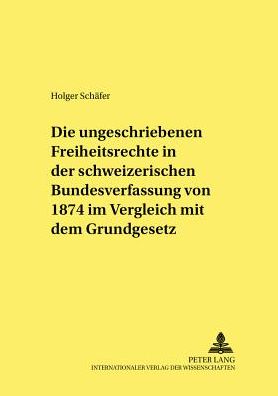 Cover for Holger Schafer · Die Ungeschriebenen Freiheitsrechte in Der Schweizerischen Bundesverfassung Von 1874 Im Vergleich Mit Dem Grundgesetz - Studien Und Materialien Zum Oeffentlichen Recht (Paperback Book) [German edition] (2002)