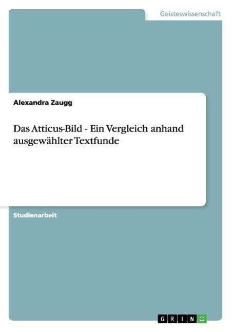 Cover for Alexandra Zaugg · Das Atticus-Bild - Ein Vergleich anhand ausgewahlter Textfunde (Paperback Book) [German edition] (2007)