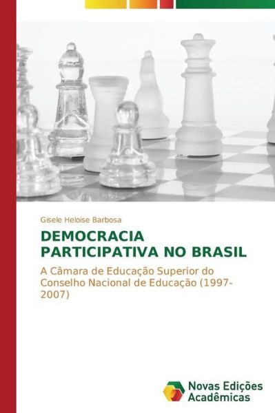 Cover for Gisele Heloise Barbosa · Democracia Participativa No Brasil: a Câmara De Educação Superior Do Conselho Nacional De Educação (1997-2007) (Portuguese Edition) (Paperback Book) [Portuguese edition] (2014)