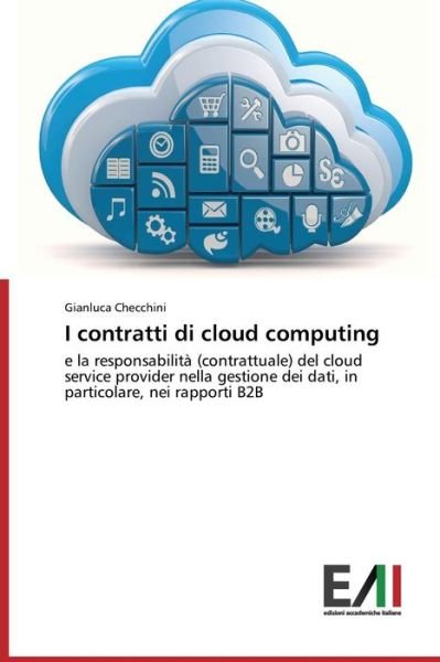 Cover for Gianluca Checchini · I Contratti Di Cloud Computing: E La Responsabilità (Contrattuale) Del Cloud Service Provider Nella Gestione Dei Dati, in Particolare, Nei Rapporti B2b (Paperback Bog) [Italian edition] (2014)