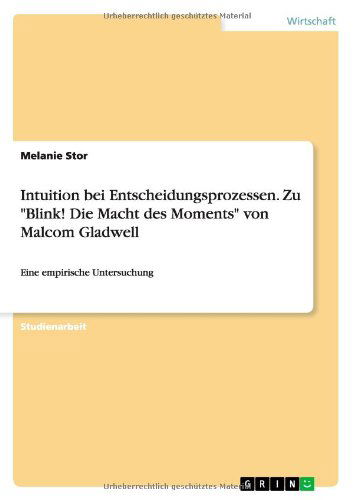 Cover for Melanie Stor · Intuition Bei Entscheidungsprozessen. Zu Blink! Die Macht Des Moments Von Malcom Gladwell (Paperback Book) [German edition] (2010)