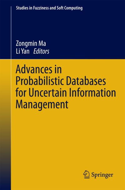 Cover for Zongmin Ma · Advances in Probabilistic Databases for Uncertain Information Management - Studies in Fuzziness and Soft Computing (Paperback Book) [2013 edition] (2015)