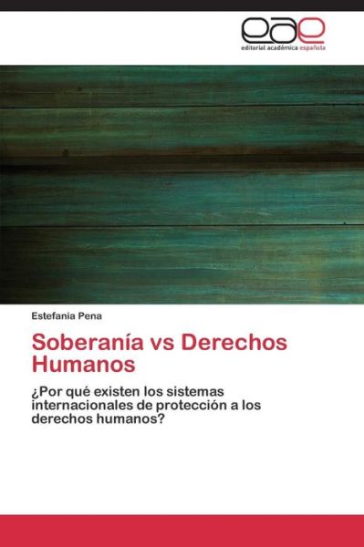 Cover for Estefania Pena · Soberanía vs Derechos Humanos: ¿por Qué Existen Los Sistemas Internacionales De Protección a Los Derechos Humanos? (Paperback Book) [Spanish edition] (2014)