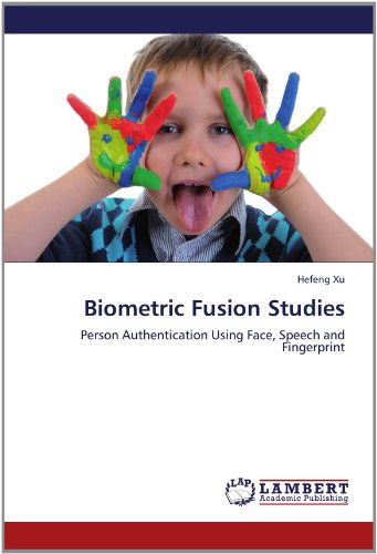 Cover for Hefeng Xu · Biometric Fusion Studies: Person  Authentication  Using  Face,  Speech  and Fingerprint (Paperback Book) (2012)