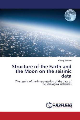 Structure of the Earth and the Moon on the Seismic Data - Burmin Valeriy - Books - LAP Lambert Academic Publishing - 9783659176036 - February 18, 2014