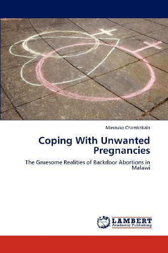 Cover for Masauko Chamkakala · Coping with Unwanted Pregnancies: the Gruesome Realities of Backdoor Abortions in Malawi (Paperback Book) (2012)