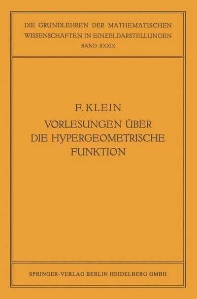 Cover for Felix Klein · Vorlesungen UEber Die Hypergeometrische Funktion: Gehalten an Der Universitat Goettingen Im Wintersemester 1893/94 - Grundlehren Der Mathematischen Wissenschaften (Taschenbuch) [1933 edition] (1933)