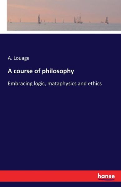 Cover for Louage · A course of philosophy (Book) (2016)