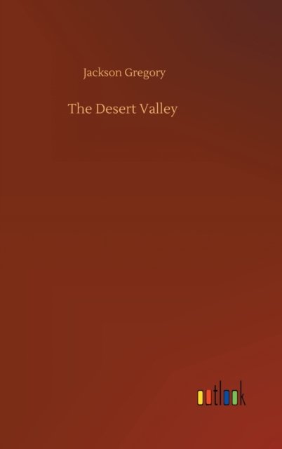 The Desert Valley - Jackson Gregory - Books - Outlook Verlag - 9783752363036 - July 29, 2020