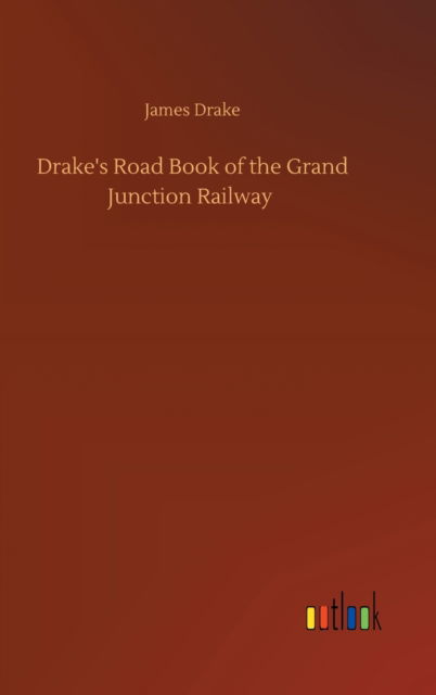 Cover for James Drake · Drake's Road Book of the Grand Junction Railway (Hardcover Book) (2020)