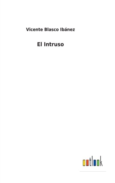 Cover for Vicente Blasco Ibanez · El Intruso (Gebundenes Buch) (2021)