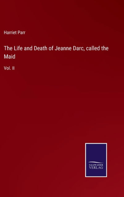 The Life and Death of Jeanne Darc, called the Maid - Harriet Parr - Książki - Bod Third Party Titles - 9783752558036 - 18 stycznia 2022