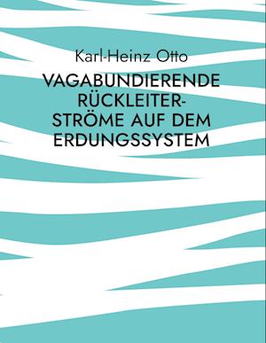 Cover for Karl-Heinz Otto · Vagabundierende Rückleiter-Ströme auf dem Erdungssystem (Hardcover Book) (2022)