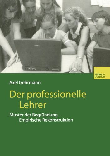 Cover for Axel Gehrmann · Der Professionelle Lehrer: Muster Der Begrundung -- Empirische Rekonstruktion (Paperback Book) [2003 edition] (2003)