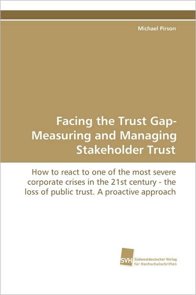 Cover for Michael Pirson · Facing the Trust Gap- Measuring and Managing Stakeholder Trust: How to React to One of the Most Severe Corporate Crises in the 21st Century - the Loss ... Trust. a Proactive Approach (Pocketbok) [German edition] (2008)