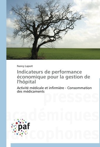 Cover for Nancy Laport · Indicateurs De Performance Économique Pour La Gestion De L'hôpital: Activité Médicale et Infirmière - Consommation Des Médicaments (Pocketbok) [French edition] (2018)