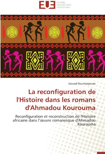 Cover for Jaouad Boumaajoune · La Reconfiguration De L'histoire Dans Les Romans D'ahmadou Kourouma: Reconfiguration et Reconstruction De L'histoire Africaine Dans L'oeuvre Romanesque D'ahmadou Kourouma (Paperback Book) [French edition] (2018)