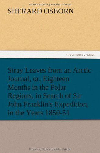 Cover for Sherard Osborn · Stray Leaves from an Arctic Journal, Or, Eighteen Months in the Polar Regions, in Search of Sir John Franklin's Expedition, in the Years 1850-51 (Paperback Book) (2012)