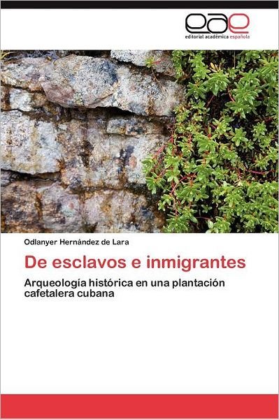 Cover for Odlanyer Hernández De Lara · De Esclavos E Inmigrantes: Arqueología Histórica en Una Plantación Cafetalera Cubana (Paperback Book) [Spanish edition] (2012)