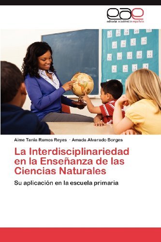 Cover for Amada Alvarado Borges · La Interdisciplinariedad en La Enseñanza De Las Ciencias Naturales: Su Aplicación en La Escuela Primaria (Pocketbok) [Spanish edition] (2012)