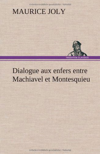 Cover for Maurice Joly · Dialogue Aux Enfers Entre Machiavel et Montesquieu (Hardcover Book) [French edition] (2012)