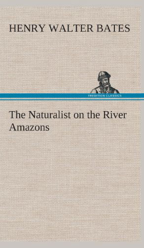 Cover for Henry Walter Bates · The Naturalist on the River Amazons (Inbunden Bok) (2013)