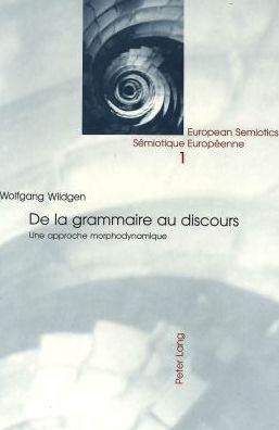 Cover for Wolfgang Wildgen · De la Grammaire au Dicours: Une Approche Morphodynamique - European Semiotics / Semiotique Europeenne (Hardcover Book) (1999)