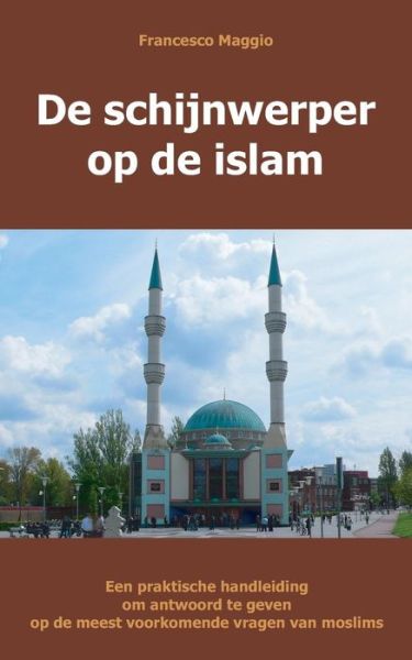 De Schijnwerper Op De Islam: Een Praktische Handleiding Om Antwoord Te Geven Op De Meest Voorkomende Vragen Van Moslims - Francesco Maggio - Livros - VTR Publications - 9783941750036 - 14 de junho de 2013