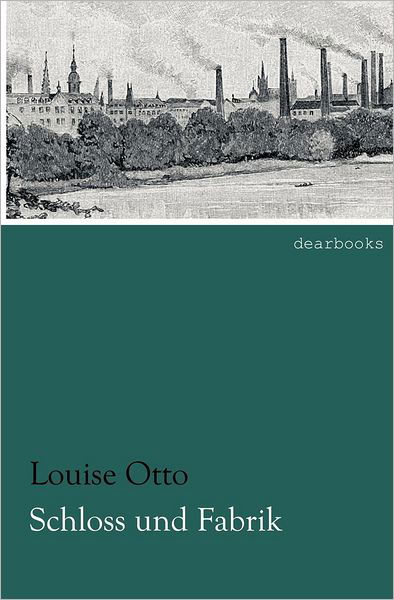 Cover for Louise Otto · Schloss Und Fabrik (Paperback Book) [German, Nachdruck Der Unzensierten Ausgabe Von 1846. edition] (2012)