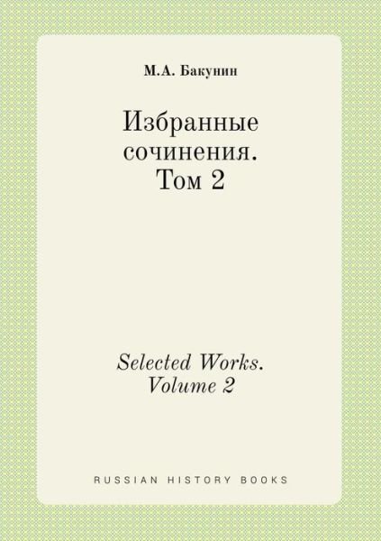 Selected Works. Volume 2 - M a Bakunin - Books - Book on Demand Ltd. - 9785519443036 - April 10, 2015