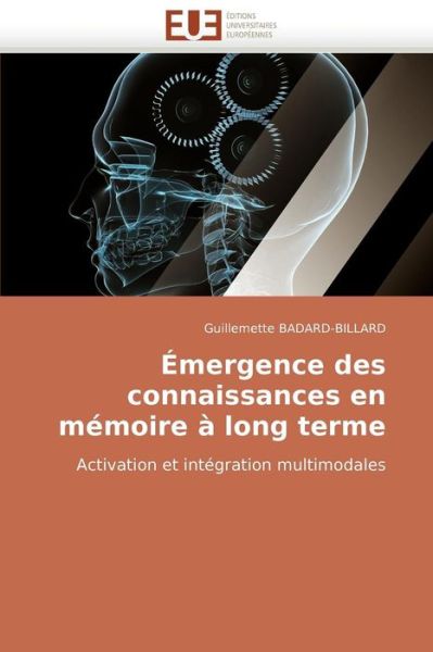 Cover for Guillemette Badard-billard · Émergence Des Connaissances en Mémoire À Long Terme: Activation et Intégration Multimodales (Paperback Book) [French edition] (2018)