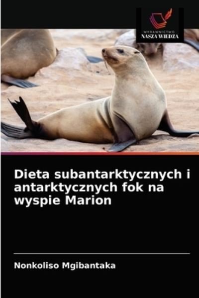 Cover for Nonkoliso Mgibantaka · Dieta subantarktycznych i antarktycznych fok na wyspie Marion (Paperback Book) (2021)