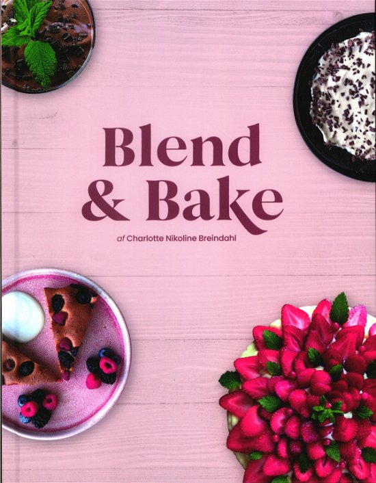 Blend & Bake - Charlotte Nikoline Breindahl - Kirjat - Breindahl - 9788799211036 - perjantai 15. tammikuuta 2021