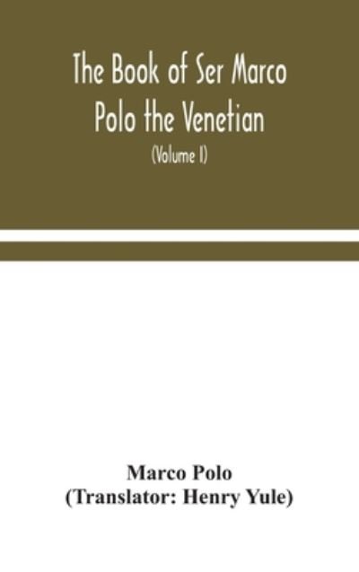 The book of Ser Marco Polo the Venetian, concerning the kingdoms and marvels of the East (Volume I) - Marco Polo - Boeken - Alpha Edition - 9789354048036 - 13 augustus 2020