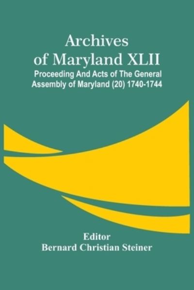 Cover for Bernard Christian Steiner · Archives Of Maryland XLII; Proceeding And Acts Of The General Assembly Of Maryland (20) 1740-1744 (Pocketbok) (2021)