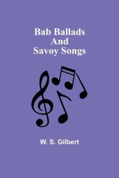 Cover for W S Gilbert · Bab Ballads and Savoy Songs (Paperback Book) (2021)